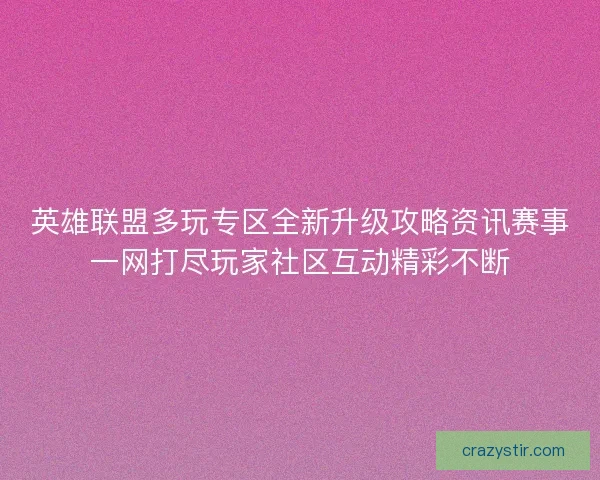 英雄联盟多玩专区全新升级攻略资讯赛事一网打尽玩家社区互动精彩不断